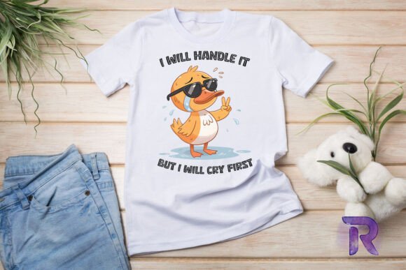 Funny Duck Handle It But Cry First PNG Graphics for T-Shirt Designs