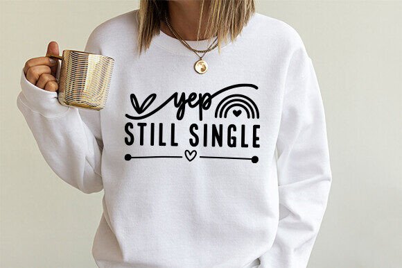 Yep Still Single Funny Valentine Graphics for T-Shirt Designs